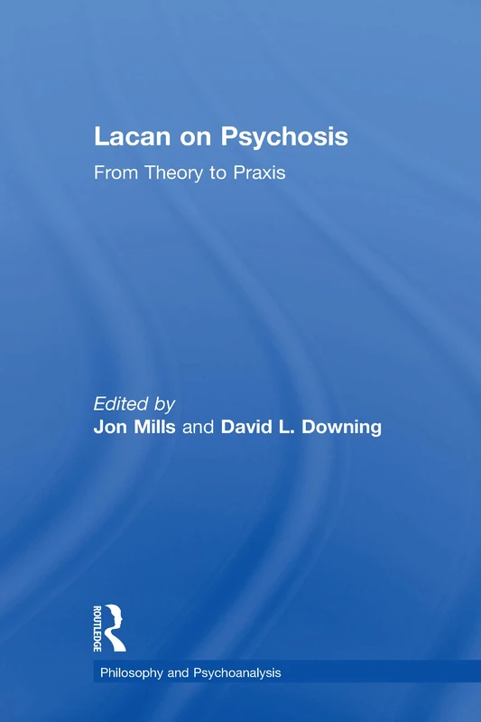 Lacan on Psychosis: From Theory to Praxis (Philosophy and Psychoanalysis)