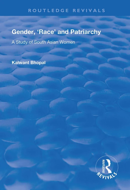 Gender, 'Race' and Patriarchy: A Study of South Asian Women (Routledge Revivals)