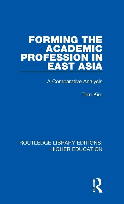 Forming the Academic Profession in East Asia: A Comparative Analysis: 14 (Routledge Library Editions: Higher Education)