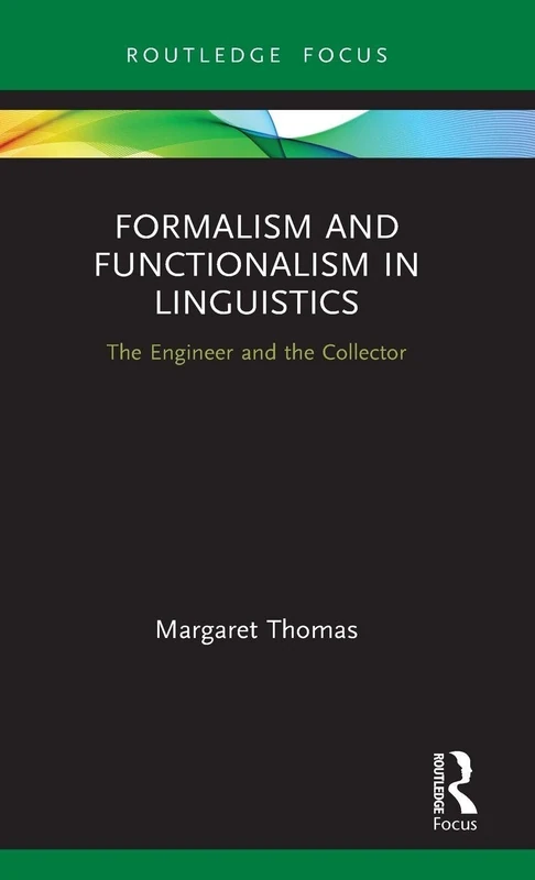 Formalism and Functionalism in Linguistics: The Engineer and the Collector (Routledge Focus on Linguistics)