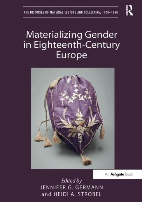 Materializing Gender in Eighteenth-Century Europe (The Histories of Material Culture and Collecting, 1700-1950)