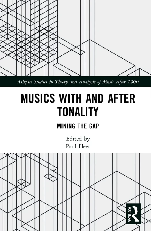 Musics with and after Tonality: Mining the Gap (Ashgate Studies in Theory and Analysis of Music After 1900)