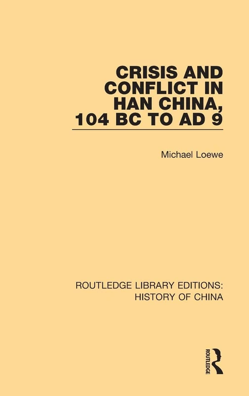 Crisis and Conflict in Han China, 104 BC to AD 9: 5 (Routledge Library Editions: History of China)