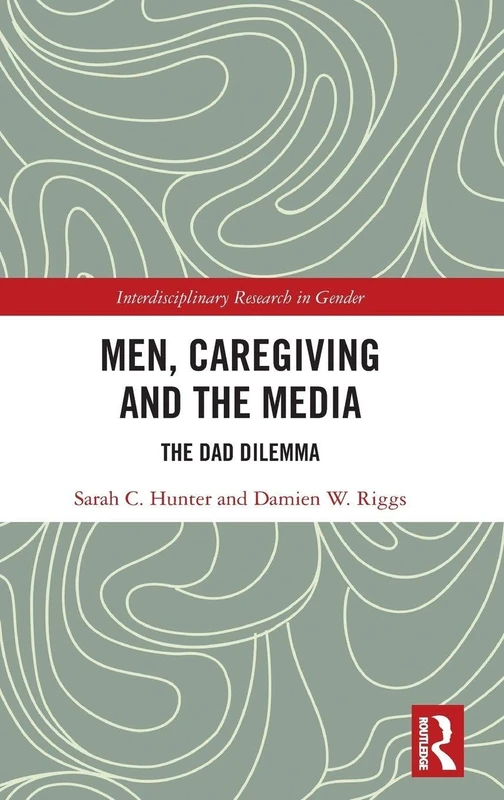 Routledge Men, Caregiving and the Media: The Dad Dilemma