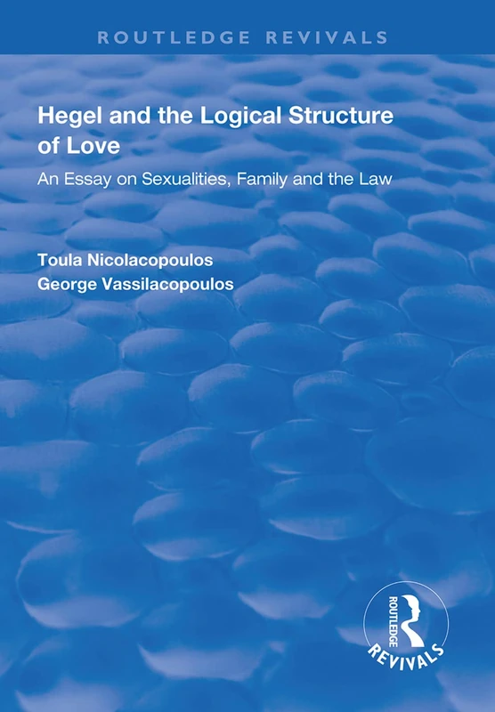 Hegel and the Logical Structure of Love: An Essay on Sexualities, Family and the Law (Routledge Revivals)