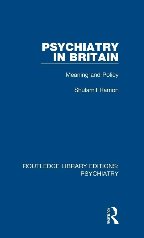 Psychiatry in Britain: Meaning and Policy: 18 (Routledge Library Editions: Psychiatry)