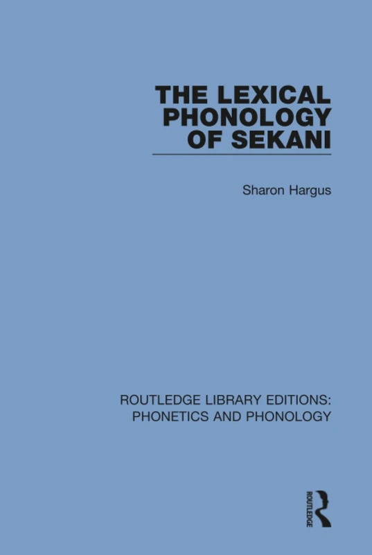 The Lexical Phonology of Sekani: 6 (Routledge Library Editions: Phonetics and Phonology)