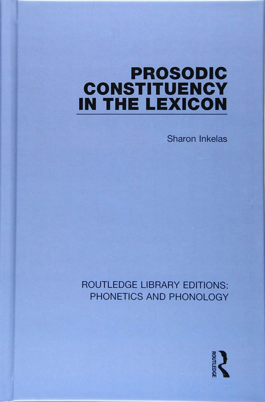 Prosodic Constituency in the Lexicon: 9 (Routledge Library Editions: Phonetics and Phonology)