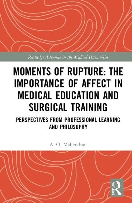 Moments of Rupture: The Importance of Affect in Medical Education and Surgical Training: Perspectives from Professional Learning and Philosophy (Routledge Advances in the Medical Humanities)