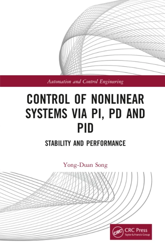 Control of Nonlinear Systems via PI, PD and PID: Stability and Performance (Automation and Control Engineering)