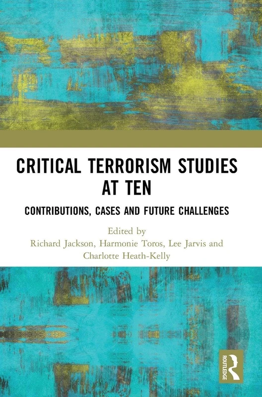 Critical Terrorism Studies at Ten: Contributions, Cases and Future Challenges