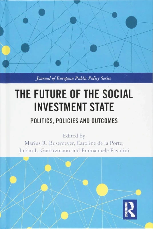 The Future of the Social Investment State: Politics, Policies and Outcomes (Journal of European Public Policy Series)