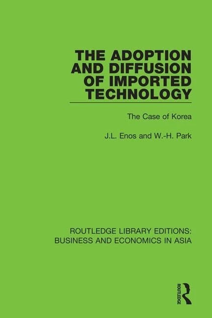 The Adoption and Diffusion of Imported Technology: The Case of Korea: 2 (Routledge Library Editions: Business and Economics in Asia)