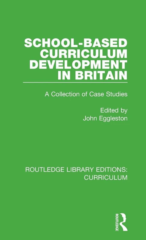 School-based Curriculum Development in Britain: A Collection of Case Studies: 5 (Routledge Library Editions: Curriculum)