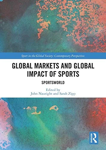 Global Markets and Global Impact of Sports: SportsWorld (Sport in the Global Society – Contemporary Perspectives)