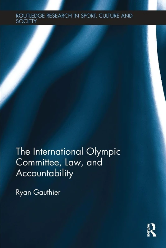 The International Olympic Committee, Law, and Accountability (Routledge Research in Sport, Culture and Society)