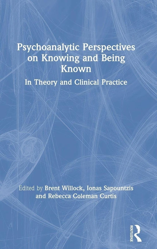 Psychoanalytic Perspectives on Knowing and Being Known: In Theory and Clinical Practice