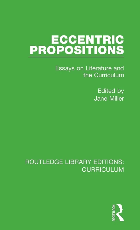 Eccentric Propositions: Essays on Literature and the Curriculum: 23 (Routledge Library Editions: Curriculum)