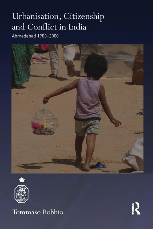 Urbanisation, Citizenship and Conflict in India: Ahmedabad 1900-2000 (Royal Asiatic Society Books)