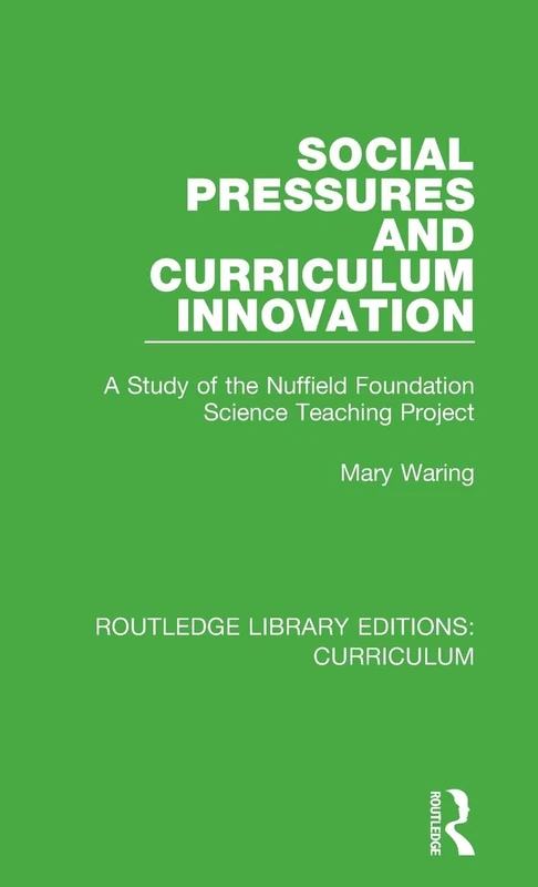 Social Pressures and Curriculum Innovation: A Study of the Nuffield Foundation Science Teaching Project: 35 (Routledge Library Editions: Curriculum)
