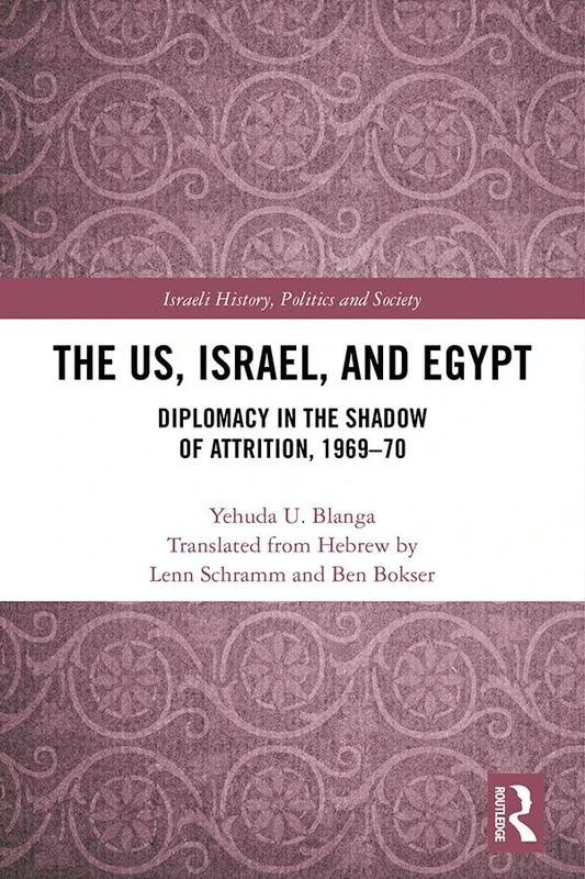 The US, Israel, and Egypt: Diplomacy in the Shadow of Attrition, 1969-70 (Israeli History, Politics and Society)