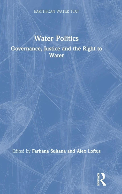 Water Politics: Governance, Justice and the Right to Water (Earthscan Water Text)