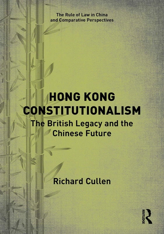 Hong Kong Constitutionalism: The British Legacy and the Chinese Future (The Rule of Law in China and Comparative Perspectives)