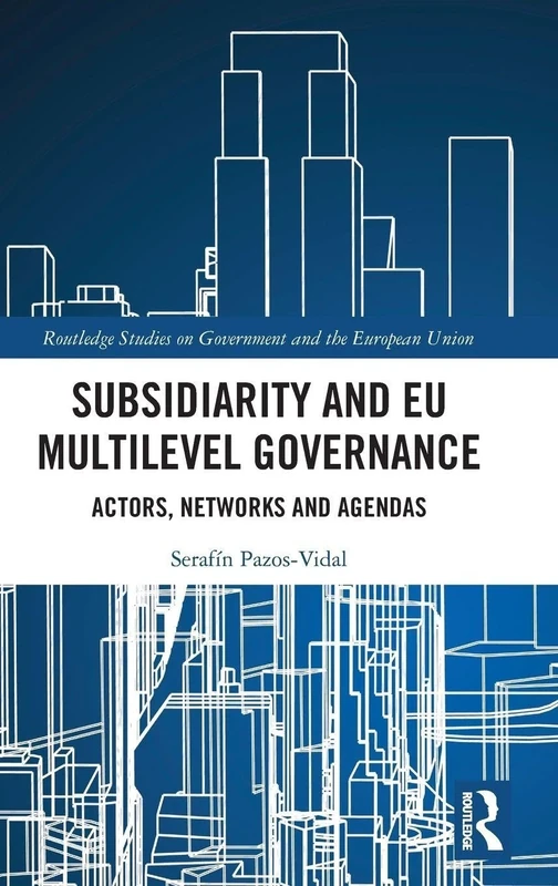 Subsidiarity and EU Multilevel Governance: Actors, Networks and Agendas (Routledge Studies on Government and the European Union)