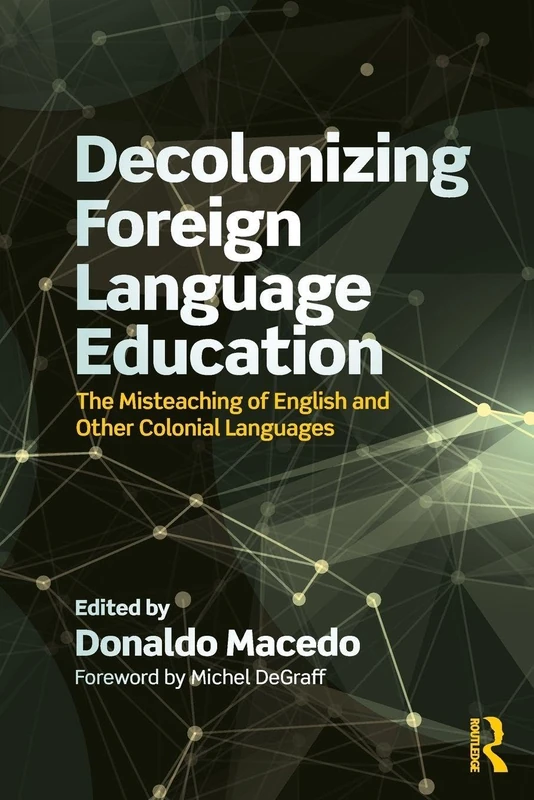 Decolonizing Foreign Language Education: The Misteaching of English and Other Colonial Languages (Series in Critical Narrative)