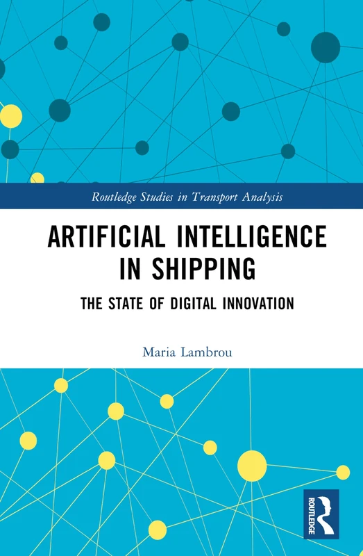 Artificial Intelligence in Shipping: The State of Digital Innovation (Routledge Studies in Transport Analysis)