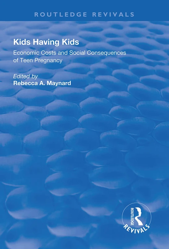Kids Having Kids: Economic Costs and Social Consequences of Teen Pregnancy (Routledge Revivals)