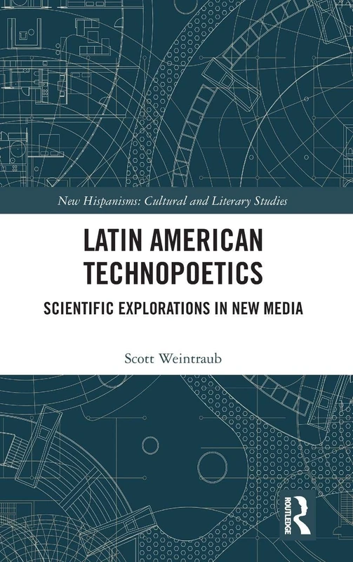 Latin American Technopoetics: Scientific Explorations in New Media (New Hispanisms: Cultural and Literary Studies)