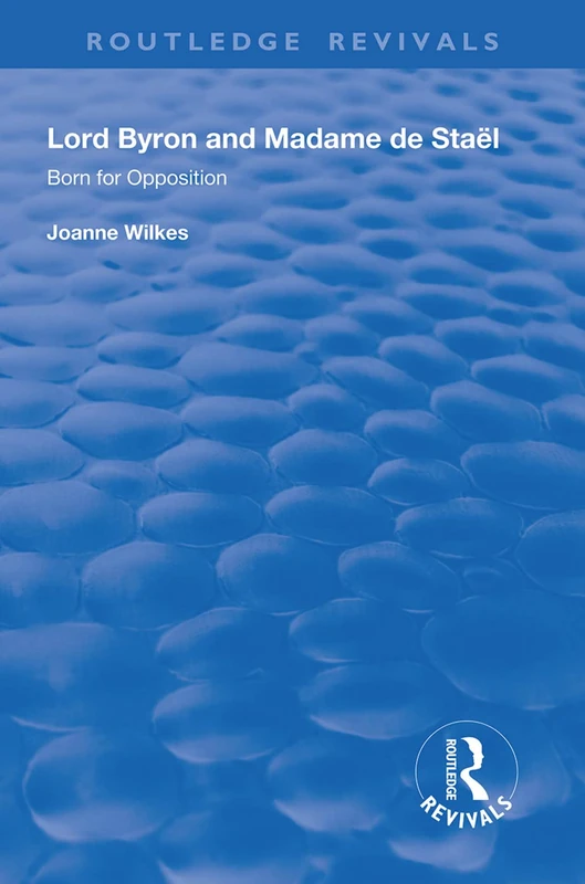 Lord Byron and Madame de Staël: Born for Opposition (Routledge Revivals)