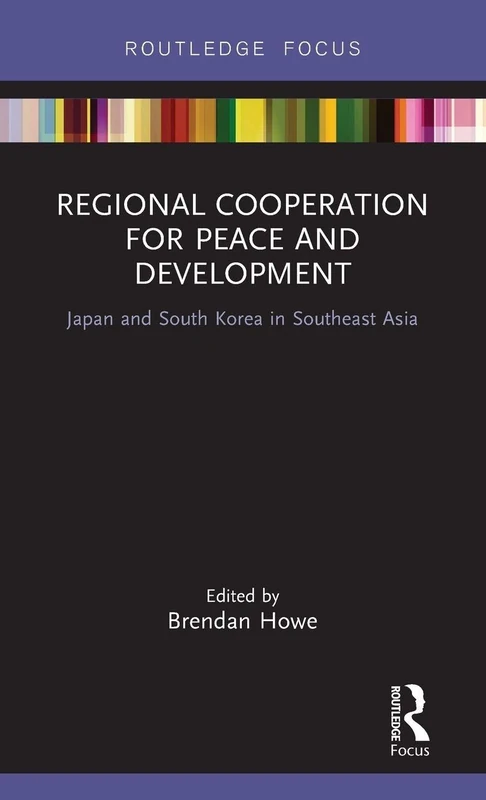 Regional Cooperation for Peace and Development: Japan and South Korea in Southeast Asia (Routledge Research on Asian Development)