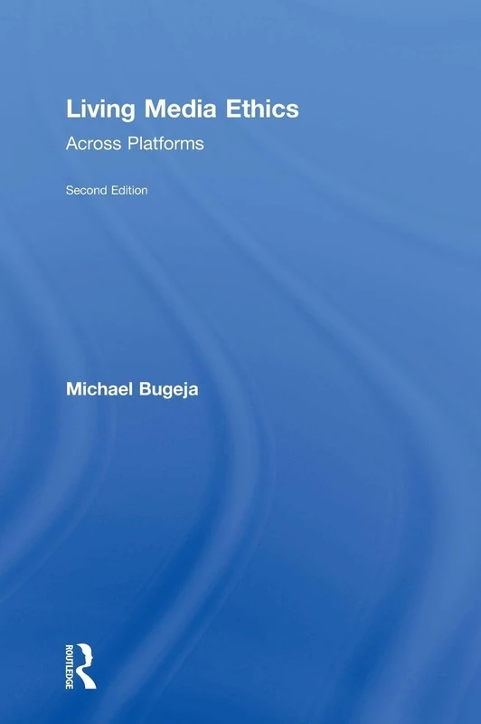 Routledge Living Media Ethics: Across Platforms - Michael Bugeja