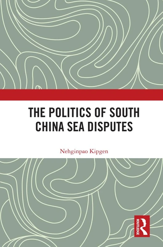 Routledge - The Politics of South China Sea Disputes Book
