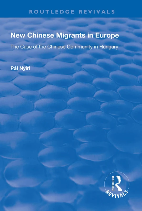 New Chinese Migrants in Europe: The Case of the Chinese Community in Hungary (Routledge Revivals)