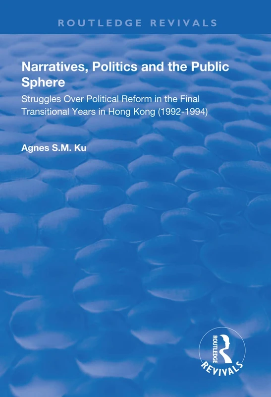 Narratives, Politics, and the Public Sphere: Struggles Over Political Reform in the Final Transitional Years in Hong Kong (1992–1994) (Routledge Revivals) - Image 1