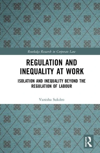 Regulation and Inequality at Work: Isolation and Inequality Beyond the Regulation of Labour (Routledge Research in Corporate Law)
