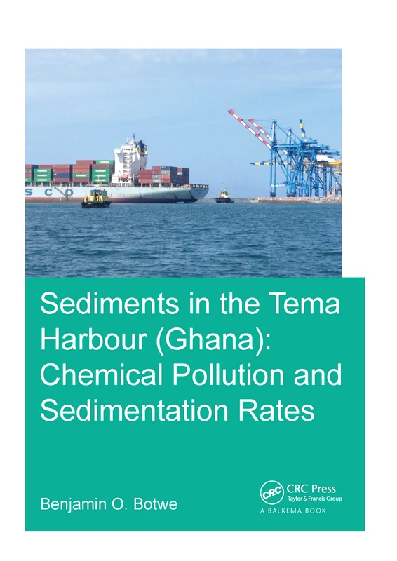Sediments in the Tema Harbour (Ghana): Chemical Pollution and Sedimentation Rates (IHE Delft PhD Thesis Series)