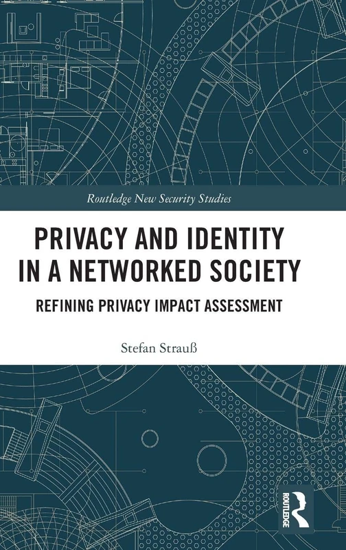 Privacy and Identity in a Networked Society: Refining Privacy Impact Assessment (Routledge New Security Studies)
