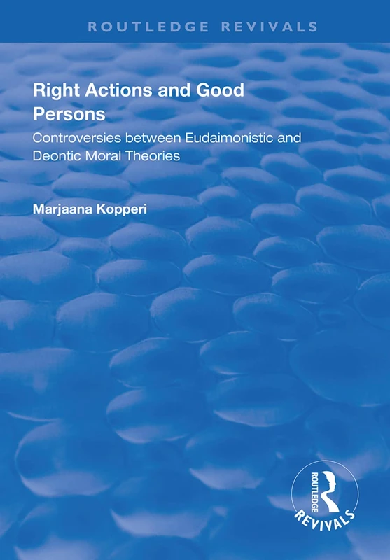 Right Actions and Good Persons: Controversies Between Eudaimonistic and Deontic Moral Theories (Routledge Revivals) - Image 1