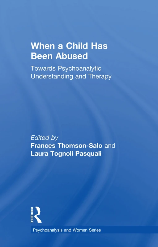 When a Child Has Been Abused: Towards Psychoanalytic Understanding and Therapy (Psychoanalysis and Women Series)