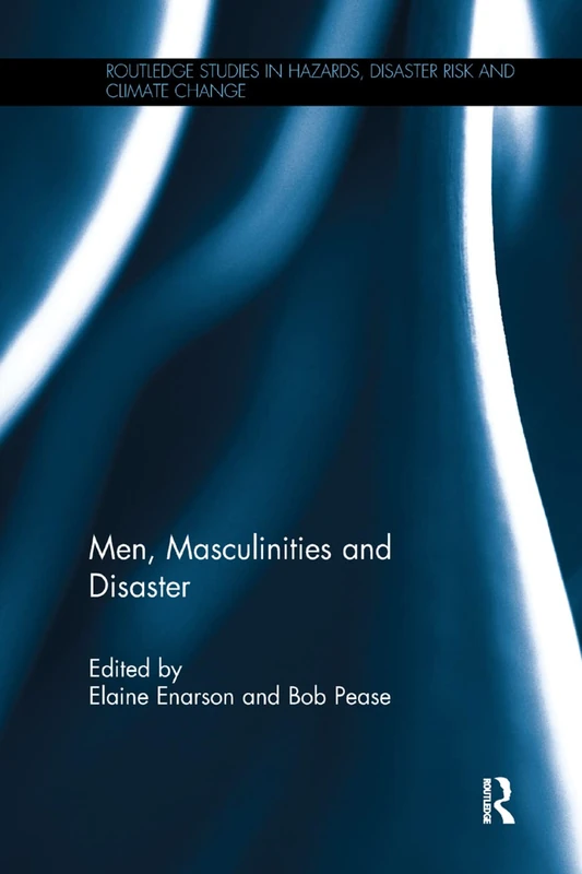 Men, Masculinities and Disaster (Routledge Studies in Hazards, Disaster Risk and Climate Change)