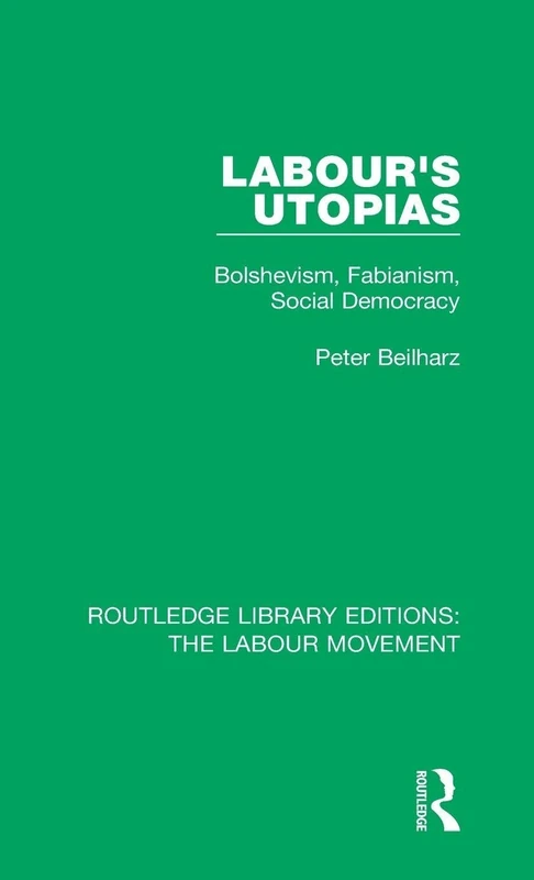 Labour's Utopias: Bolshevism, Fabianism, Social Democracy: 2 (Routledge Library Editions: The Labour Movement)