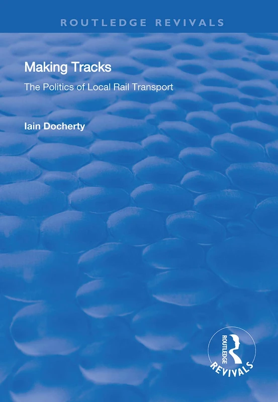 Making Tracks: The Politics of Local Rail Transport (Routledge Revivals)