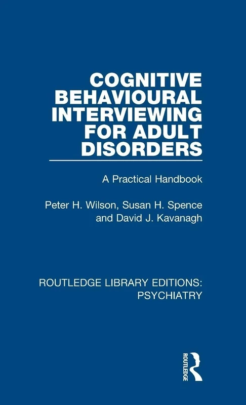 Cognitive Behavioural Interviewing for Adult Disorders: A Practical Handbook: 24 (Routledge Library Editions: Psychiatry)