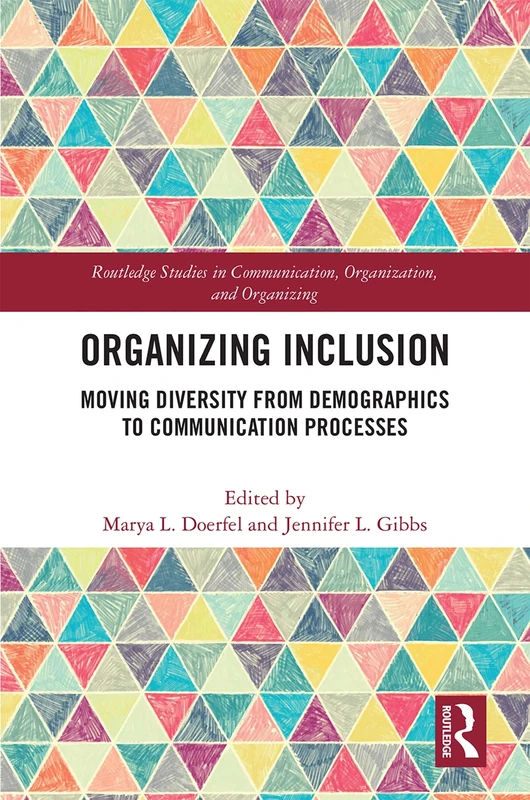 Organizing Inclusion: Moving Diversity from Demographics to Communication Processes (Routledge Studies in Communication, Organization, and Organizing)