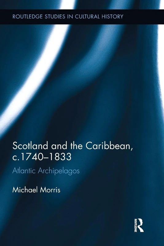 Scotland and the Caribbean, c.1740-1833: Atlantic Archipelagos (Routledge Studies in Cultural History)