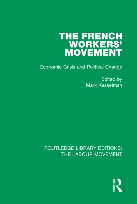 The French Workers' Movement: Economic Crisis and Political Change: 21 (Routledge Library Editions: The Labour Movement)